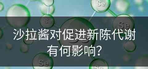 沙拉酱对促进新陈代谢有何影响？